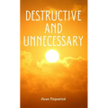 Destructive and Unnecessary - Paperback