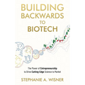 Building Backwards to Biotech: The Power of Entrepreneurship to Drive Cutting-Edge Science to Market - Paperback