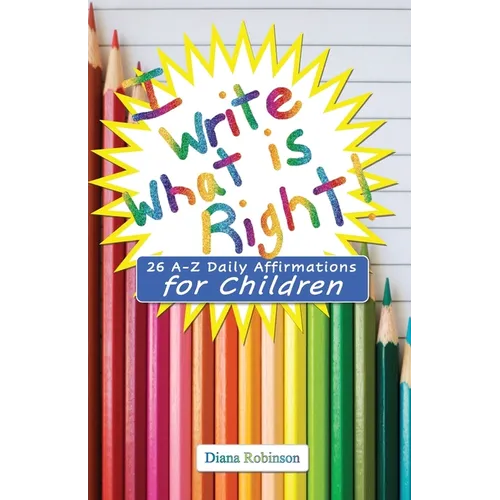 I Write What is Right! 26 A-Z Daily Affirmations for Children - Paperback