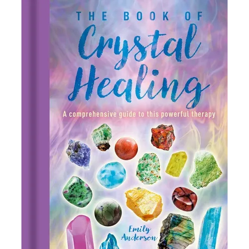 The Book of Crystal Healing: A Comprehensive Guide to This Powerful Therapy - Hardcover