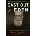 Cast Out of Eden: The Untold Story of John Muir, Indigenous Peoples, and the American Wilderness - Hardcover