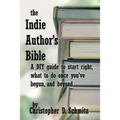 The Indie Author's Bible: A DIY guide to start right, what to do once you're in print, and beyond - Paperback