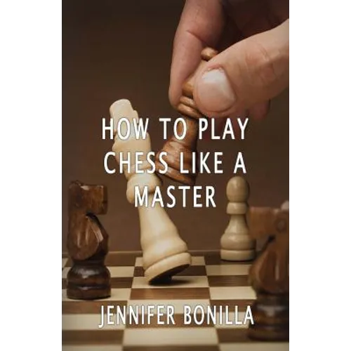 How To Play Chess Like A Master - Paperback