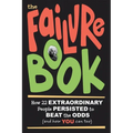 The Failure Book: How 22 Extraordinary People Persisted to Beat the Odds (and How You Can Too) - Paperback