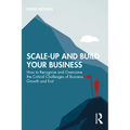 Scale-up and Build Your Business: How to Recognise and Overcome the Critical Challenges of Business Growth and Exit - Paperback