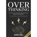 Overthinking: Control Your Thoughts, Think Positive & Master Your Mindset. How to Manage Stress With Intentional Thinking, Positive - Paperback