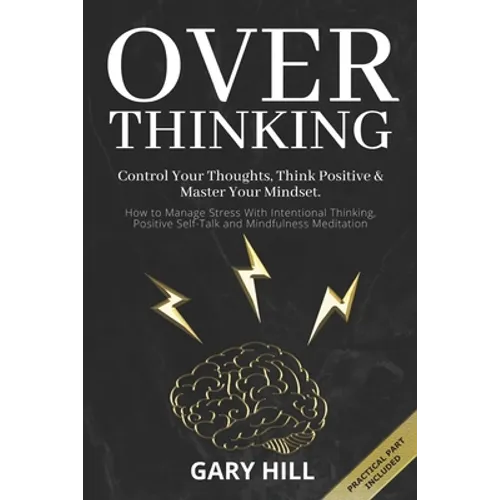 Overthinking: Control Your Thoughts, Think Positive & Master Your Mindset. How to Manage Stress With Intentional Thinking, Positive - Paperback