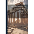 The Anabasis of Xenophon, With Engl. Notes by A. Pretor - Paperback