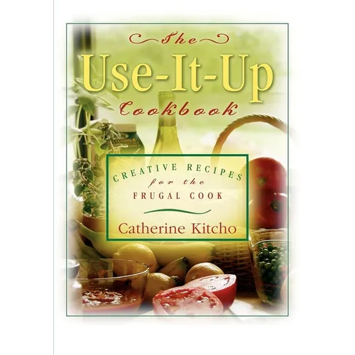 The Use-It-Up Cookbook: Creative Recipes for the Frugal Cook - Hardcover