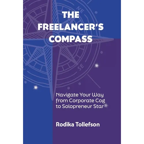 The Freelancer's Compass: Navigate Your Way from Corporate Cog to Solopreneur Star - Hardcover