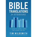 Bible Translations for Everyone: A Guide to Finding a Bible That's Right for You - Paperback