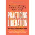 Practicing Liberation: Transformative Strategies for Collective Healing & Systems Change: Reflections on Burnout, Trauma & Building Communities of Car - Paperback