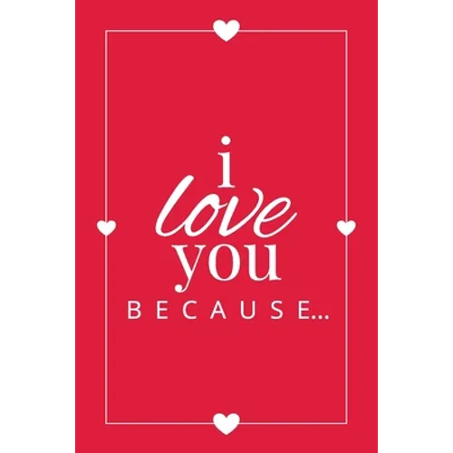 I Love You Because: A Red Fill in the Blank Book for Girlfriend, Boyfriend, Husband, or Wife - Anniversary, Engagement, Wedding, Valentine's Day, Pers - Paperback
