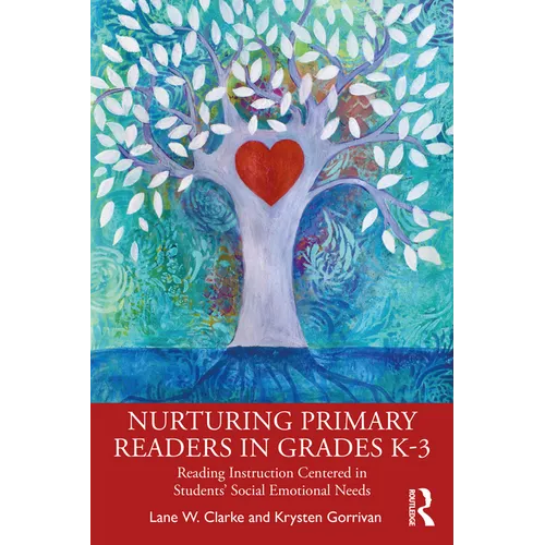 Nurturing Primary Readers in Grades K-3: Reading Instruction Centered in Students' Social Emotional Needs - Paperback
