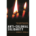 Anti-Colonial Solidarity: Race, Reconciliation, and Mena Liberation - Hardcover