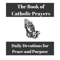 The Book of Catholic Prayers: Daily Devotions for Peace and Purpose - Paperback