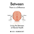 Between: There Is a Difference Living the Between of Mental Health - Hardcover