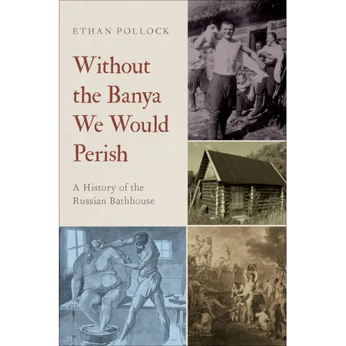 Without the Banya We Would Perish: A History of the Russian Bathhouse - Hardcover