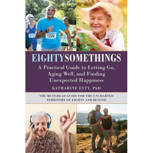 Eightysomethings: A Practical Guide to Letting Go, Aging Well, and Finding Unexpected Happiness - Hardcover