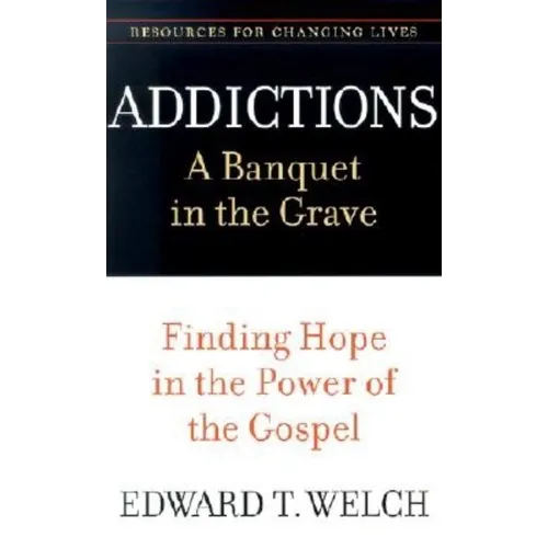 Addictions: A Banquet in the Grave: Finding Hope in the Power of the Gospel - Paperback