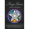 Magia blanca con los 4 elementos. Prácticas esotéricas con fuego, agua, aire y tierra. - Paperback