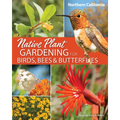 Native Plant Gardening for Birds, Bees & Butterflies: Northern California - Paperback