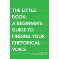 The Little Book: A Beginner's Guide to Finding Your Rhetorical Voice - Paperback