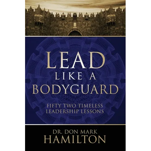 Lead Like a Bodyguard: Fifty Two Timeless Leadership Lessons - Paperback