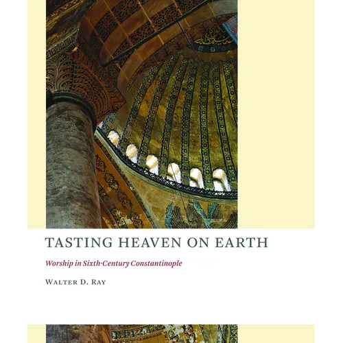 Tasting Heaven on Earth: Worship in Sixth-Century Constantinople - Paperback