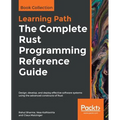 The Complete Rust Programming Reference Guide: Design, develop, and deploy effective software systems using the advanced constructs of Rust - Paperback