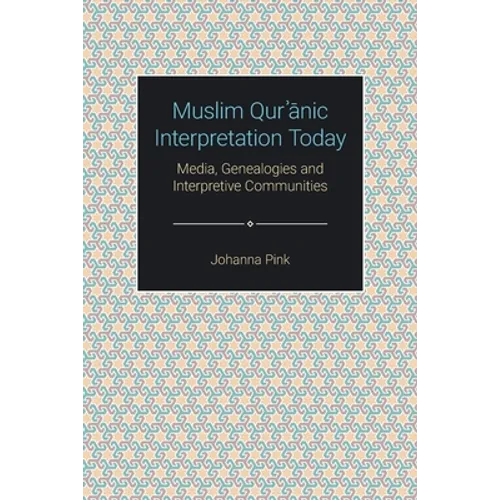 Muslim Qur'anic Interpretation Today: Media, Genealogies and Interpretive Communities - Paperback