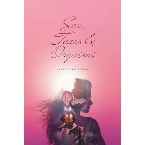 Sex, Tears, and Orgasms: Sweet, Gentle and Yet Strong Within - Paperback