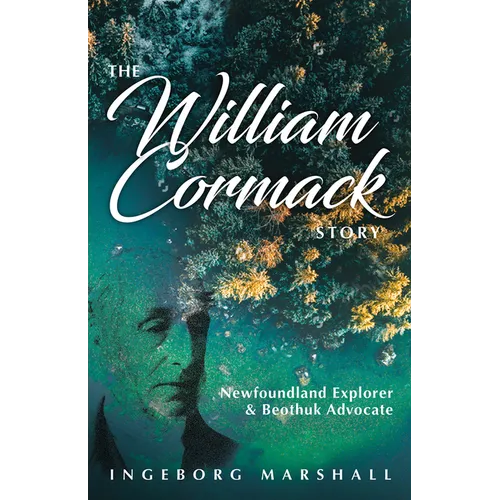 The William Cormack Story: Newfoundland Explorer and Beothuk Advocate - Paperback