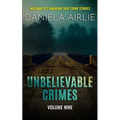 Unbelievable Crimes Volume Nine: Macabre Yet Unknown True Crime Stories - Paperback