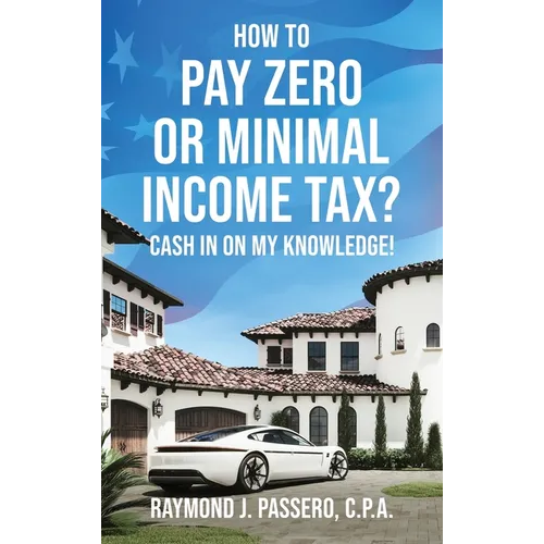 How To Pay Zero or Minimal Income Tax?: Cash in on My Knowledge! - Hardcover