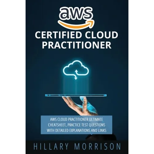 AWS Certified Cloud Practitioner: AWS Cloud Practitioner Ultimate Cheat sheet, Practice Test Questions with Detailed Explanations and Links - Paperback