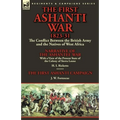 The First Ashanti War 1823-31: The Conflict Between the British Army and the Natives of West Africa-Narrative of the Ashantee War with a View of the - Paperback