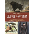Bigfoot to Mothman: A Global Encyclopedia of Legendary Beasts and Monsters - Hardcover