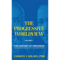 The Progressive Worldview, Volume 1: The History of Progress from the Scientific Revolution to the Twentieth Century - Hardcover