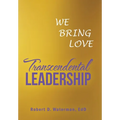 Transcendental Leadership: We Bring Love - Hardcover