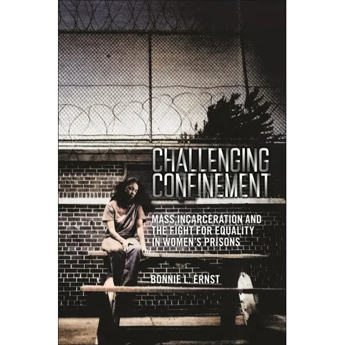 Challenging Confinement: Mass Incarceration and the Fight for Equality in Women's Prisons - Hardcover