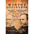 Worthy Opponents: William T. Sherman and Joseph E. Johnston--Antagonists in War, Friends in Peace - Paperback