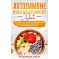 Autoimmune Disease Anti-Inflammatory Diet: 30 Healthy Anti-Inflammatory Recipes to Eat Well Every Day and Improve Health Fast Without Feeling on a Die - Paperback