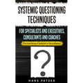 Systemic Questioning Techniques for Specialists and Executives, Consultants and Coaches: The importance of questions in the profession - Paperback