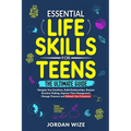 Essential Life Skills for Teens: The Ultimate Guide -Navigate Your Emotions, Build Relationships, Sharpen Decision-Making, Improve Time Management, Ma - Paperback