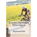 Racing Ironman Wisconsin: Everything You Need to Know - Paperback