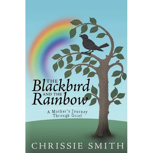 The Blackbird And The Rainbow: My Journey Through Grief - Paperback