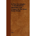 In Pine-Tree Jungles - A Handbook for Sportsmen and Campers in the Great Maine Woods - Paperback