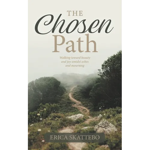 The Chosen Path: Walking toward beauty and joy amidst ashes and mourning - Paperback