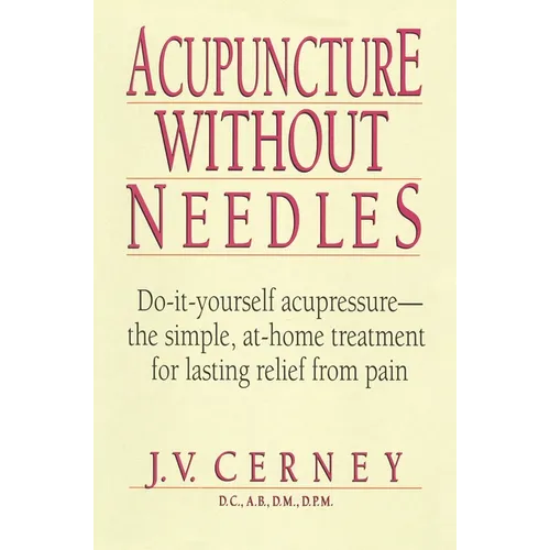 Acupuncture without Needles: Do-It-Yourself Acupressure --The Simple, At-Home Treatment for Lasting Relief from Pain - Paperback